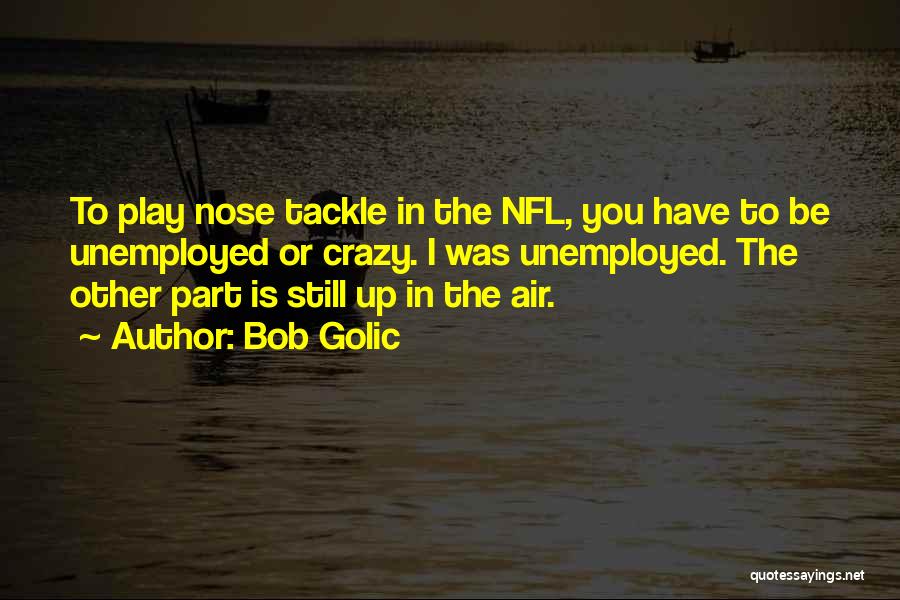 Crazy Nfl Quotes By Bob Golic