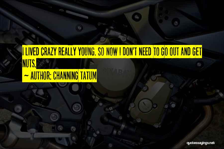 Crazy Nuts Quotes By Channing Tatum
