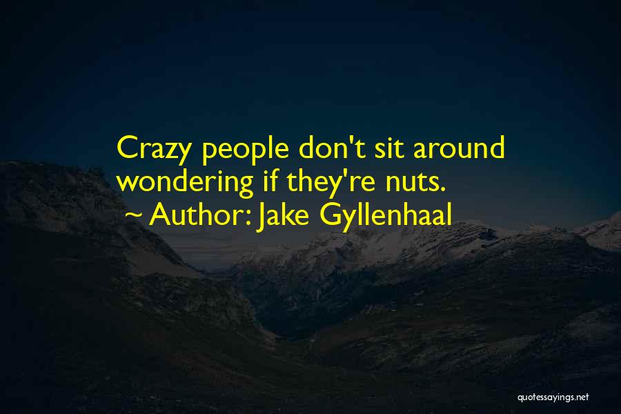 Crazy Nuts Quotes By Jake Gyllenhaal