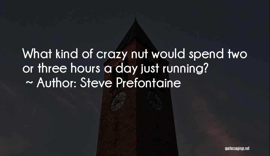 Crazy Nuts Quotes By Steve Prefontaine