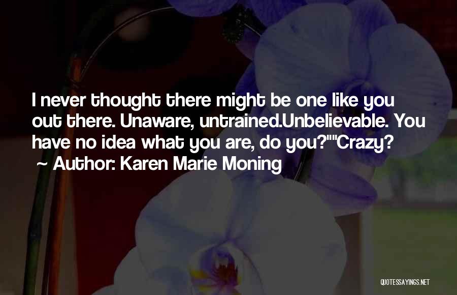 Crazy Out There Quotes By Karen Marie Moning