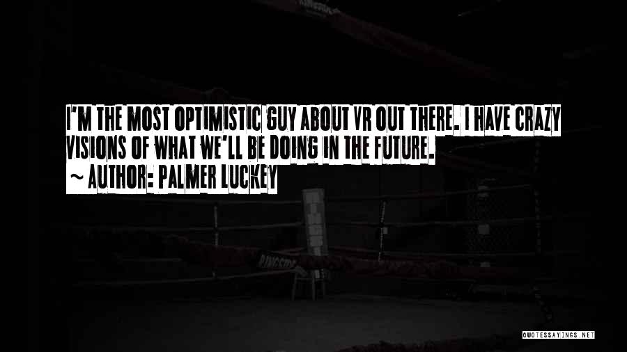 Crazy Out There Quotes By Palmer Luckey