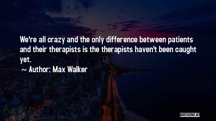 Crazy Patients Quotes By Max Walker