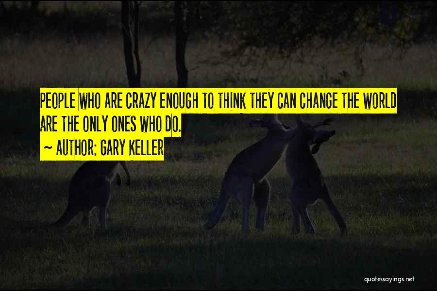 Crazy People Quotes By Gary Keller