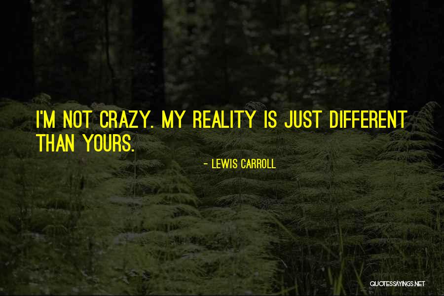 Crazy Reality Quotes By Lewis Carroll Crazy Reality Quotes By Lewis Carroll