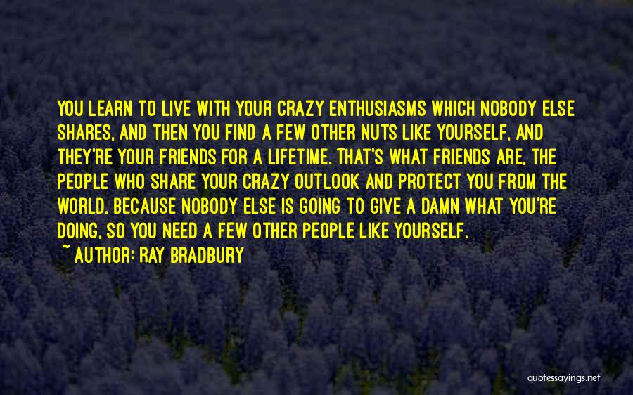 Crazy Things Done With Friends Quotes By Ray Bradbury