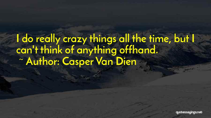 Crazy Things I Do Quotes By Casper Van Dien