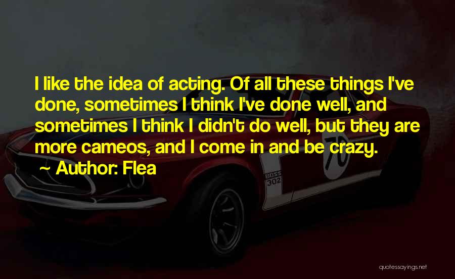 Crazy Things I Do Quotes By Flea