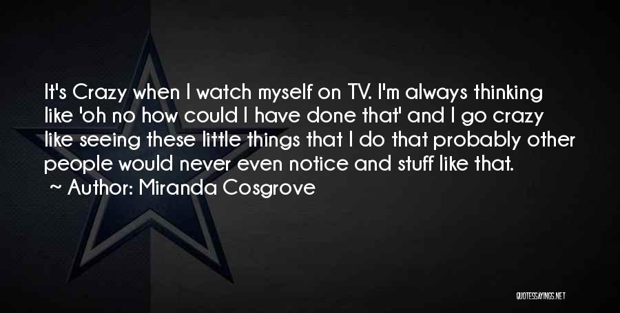 Crazy Things I Do Quotes By Miranda Cosgrove