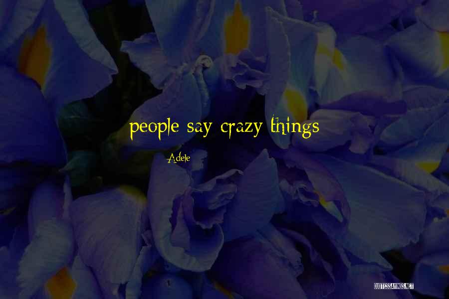Crazy Things Quotes By Adele Crazy Things Quotes By Adele