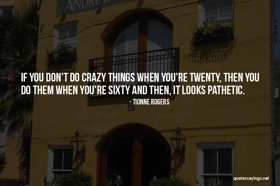 Crazy Things Quotes By Tionne Rogers Crazy Things Quotes By Tionne Rogers