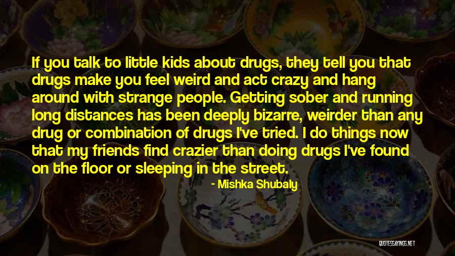 Crazy Weird Friends Quotes By Mishka Shubaly Crazy Weird Friends Quotes By Mishka Shubaly