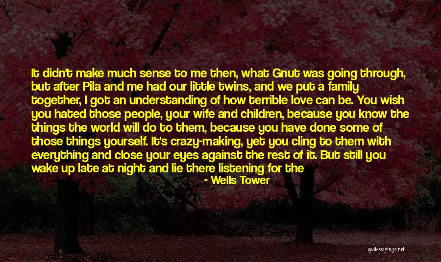 Crazy What Love Can Do Quotes By Wells Tower Crazy What Love Can Do Quotes By Wells Tower