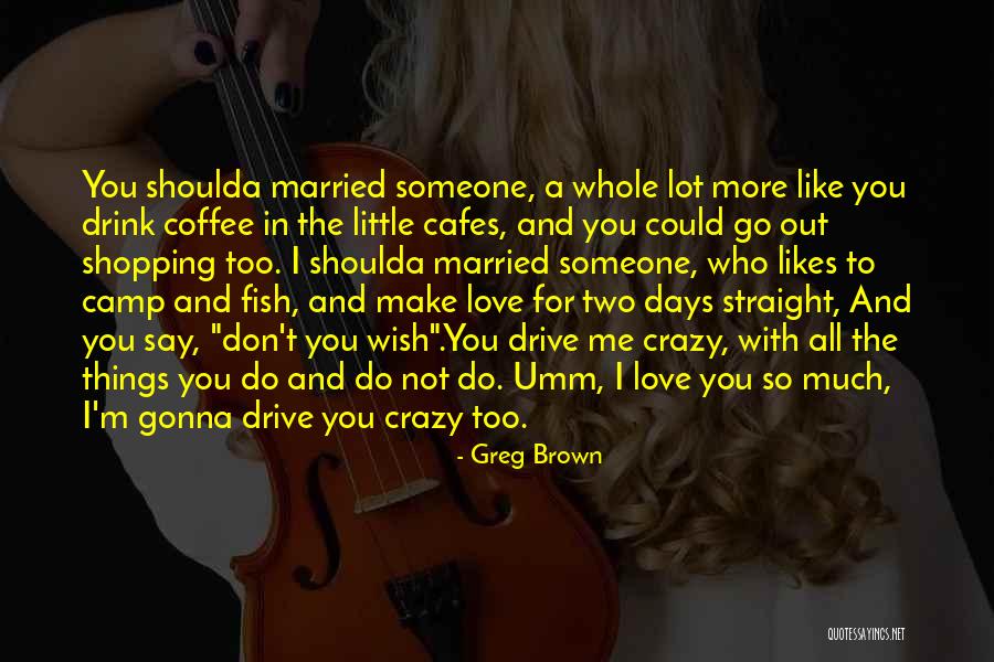 Crazy With You Quotes By Greg Brown