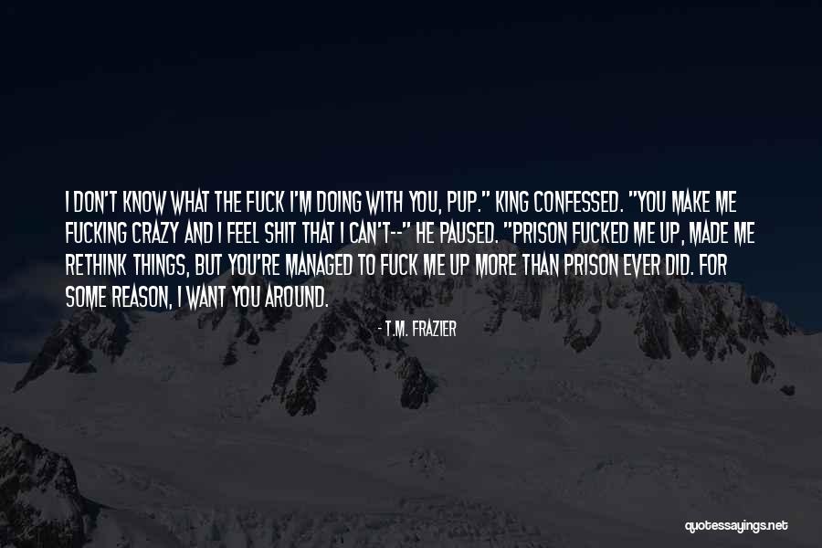 Crazy With You Quotes By T.M. Frazier Crazy With You Quotes By T.M. Frazier