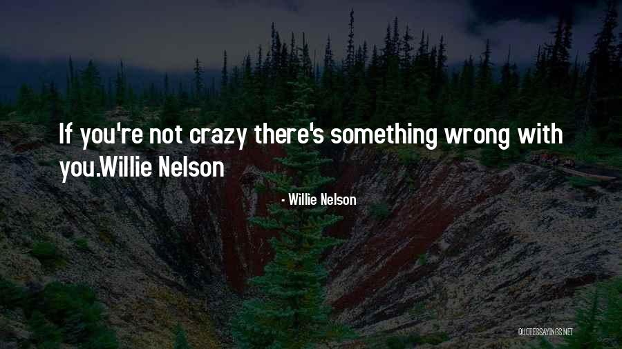 Crazy With You Quotes By Willie Nelson