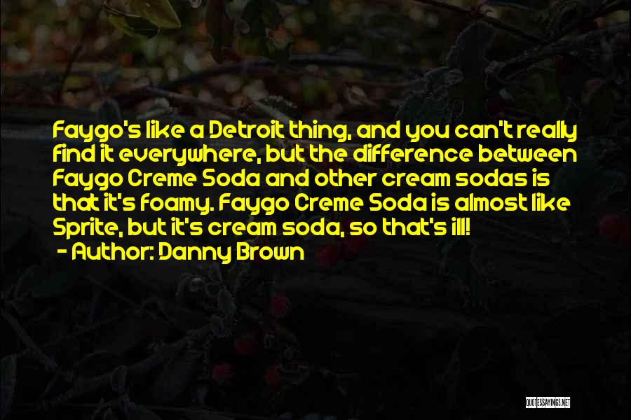 Cream Soda Quotes By Danny Brown