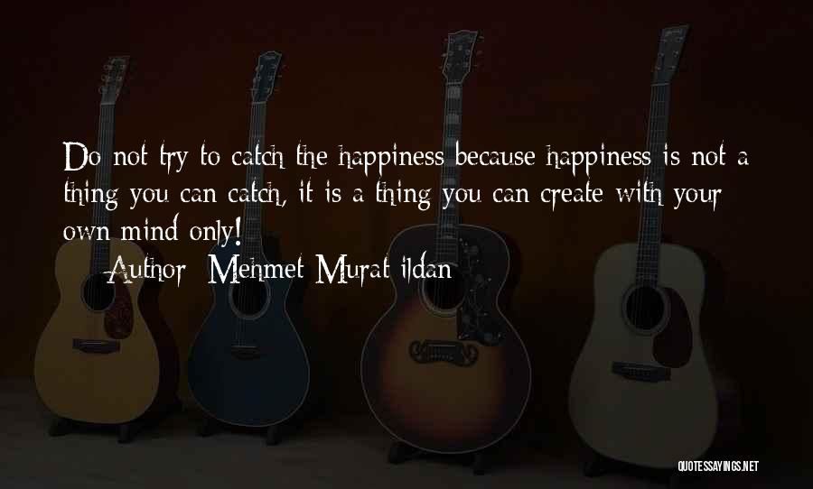 Create My Own Happiness Quotes By Mehmet Murat Ildan