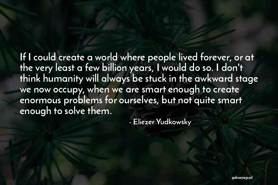 Create Problems Quotes By Eliezer Yudkowsky Create Problems Quotes By Eliezer Yudkowsky