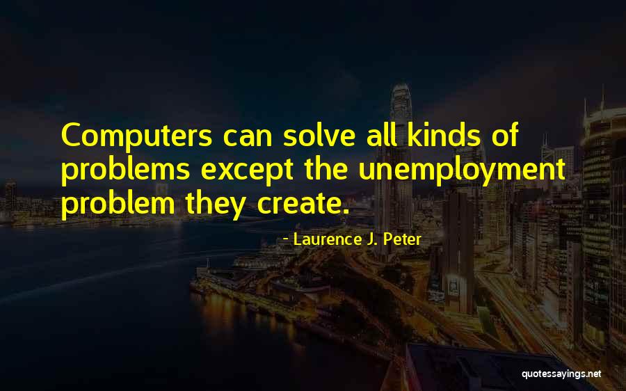 Create Problems Quotes By Laurence J. Peter Create Problems Quotes By Laurence J. Peter