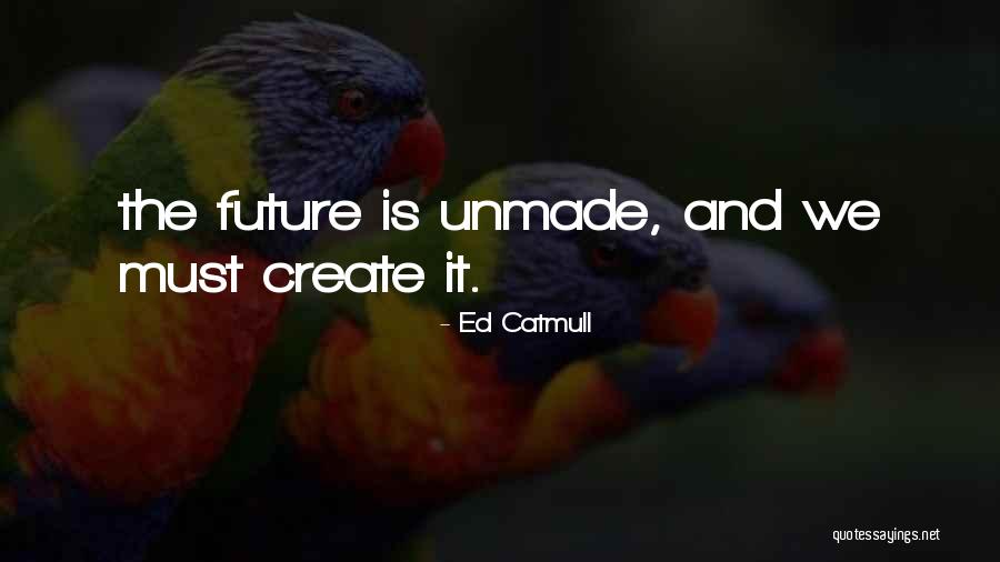 Create The Future Quotes By Ed Catmull Create The Future Quotes By Ed Catmull