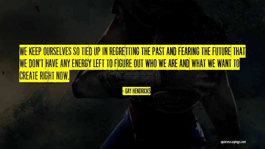 Create The Future Quotes By Gay Hendricks Create The Future Quotes By Gay Hendricks