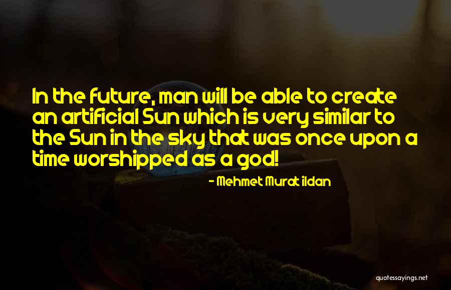 Create The Future Quotes By Mehmet Murat Ildan Create The Future Quotes By Mehmet Murat Ildan