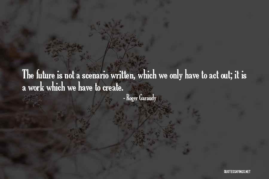 Create The Future Quotes By Roger Garaudy Create The Future Quotes By Roger Garaudy