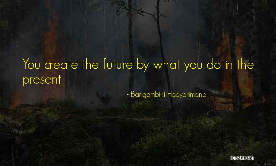 Create You Future Quotes By Bangambiki Habyarimana Create You Future Quotes By Bangambiki Habyarimana
