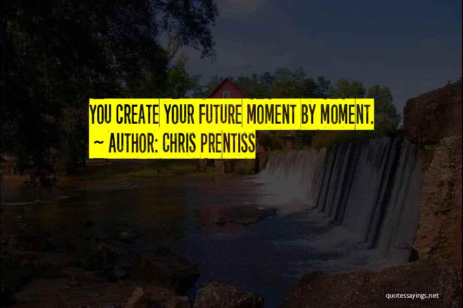 Create Your Future Quotes By Chris Prentiss