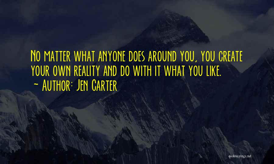 Create Your Own Reality Quotes By Jen Carter