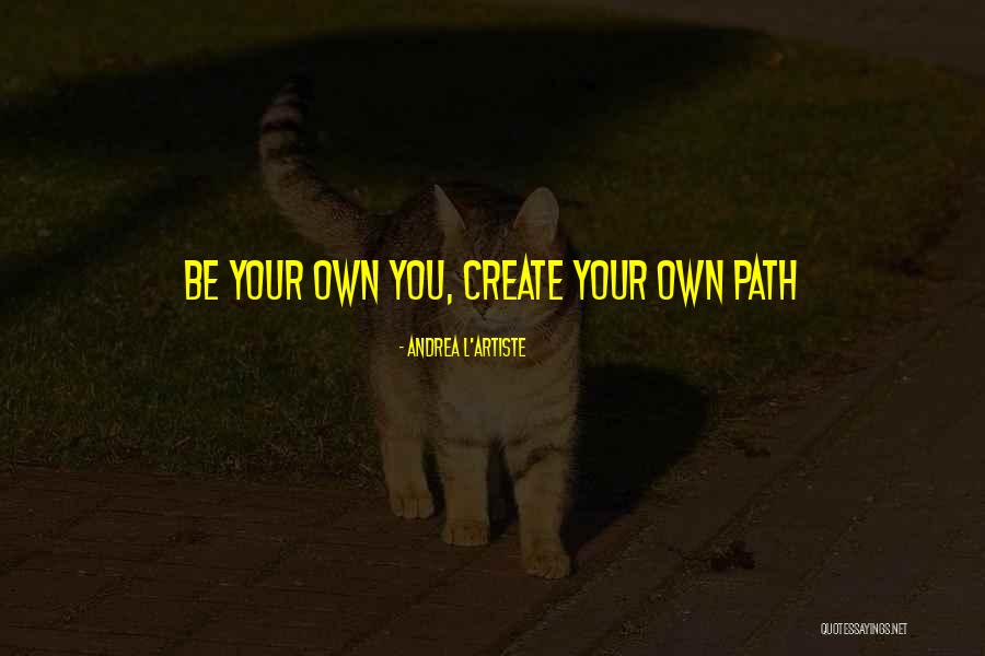 Create Your Path Quotes By Andrea L'Artiste Create Your Path Quotes By Andrea L'Artiste
