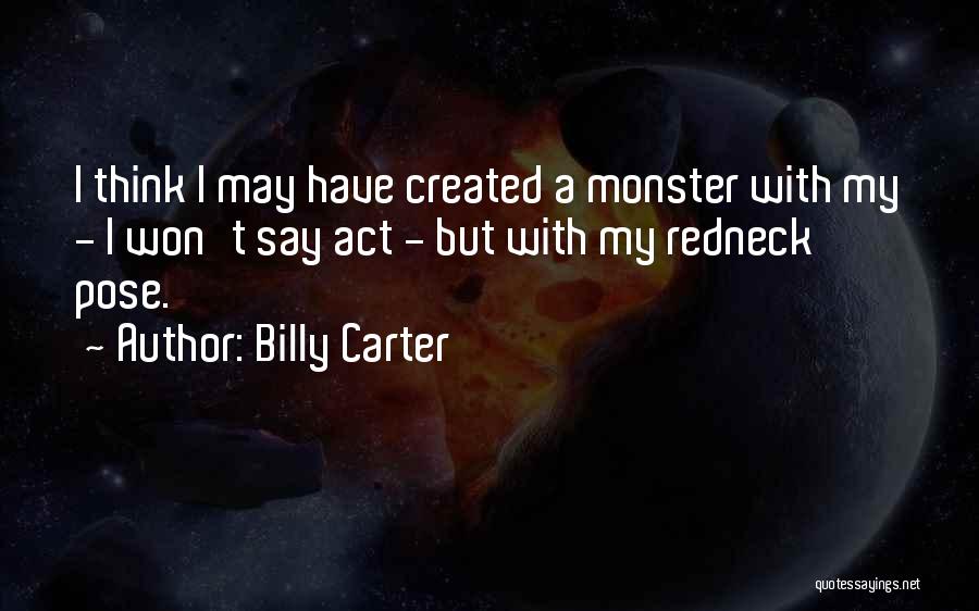 Created A Monster Quotes By Billy Carter