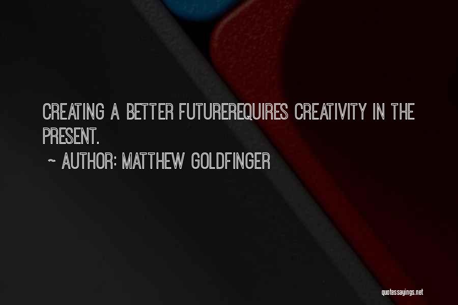 Creating A Better Future Quotes By Matthew Goldfinger