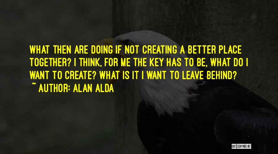 Creating A Better Me Quotes By Alan Alda