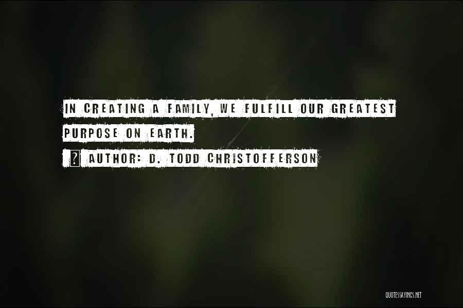 Creating A Family Quotes By D. Todd Christofferson