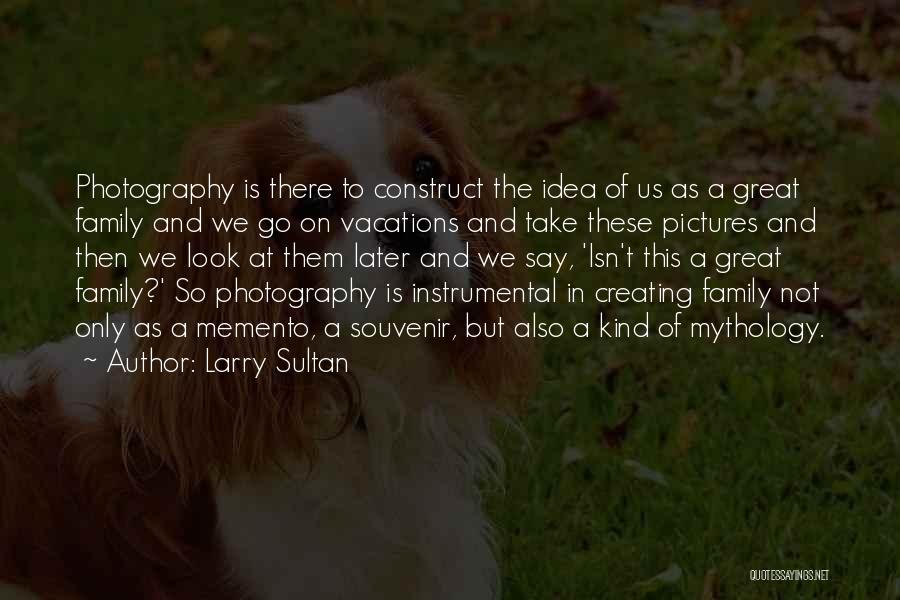 Creating A Family Quotes By Larry Sultan