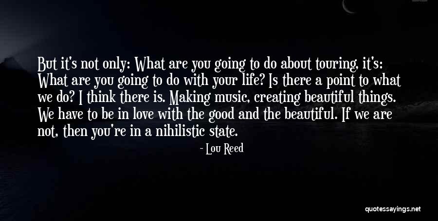 Creating A Good Life Quotes By Lou Reed Creating A Good Life Quotes By Lou Reed