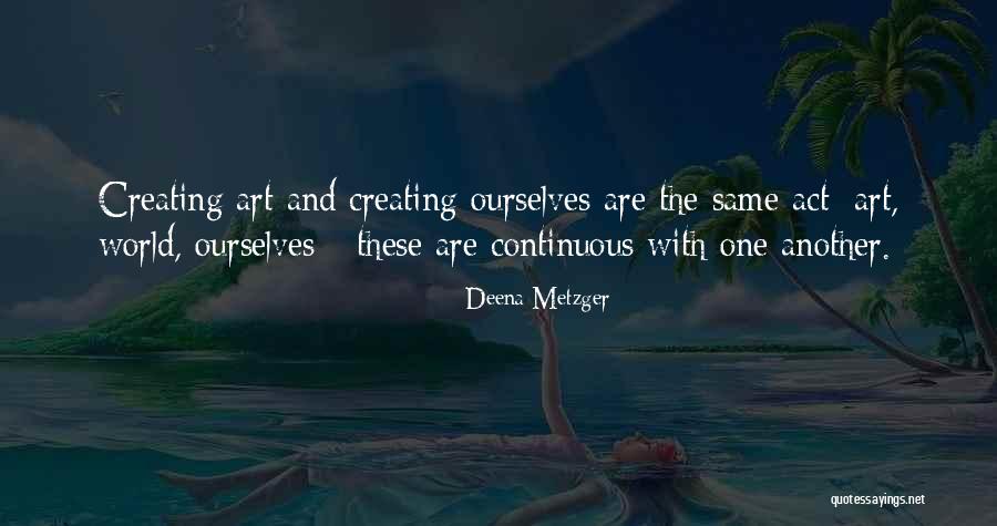 Creating And Art Quotes By Deena Metzger