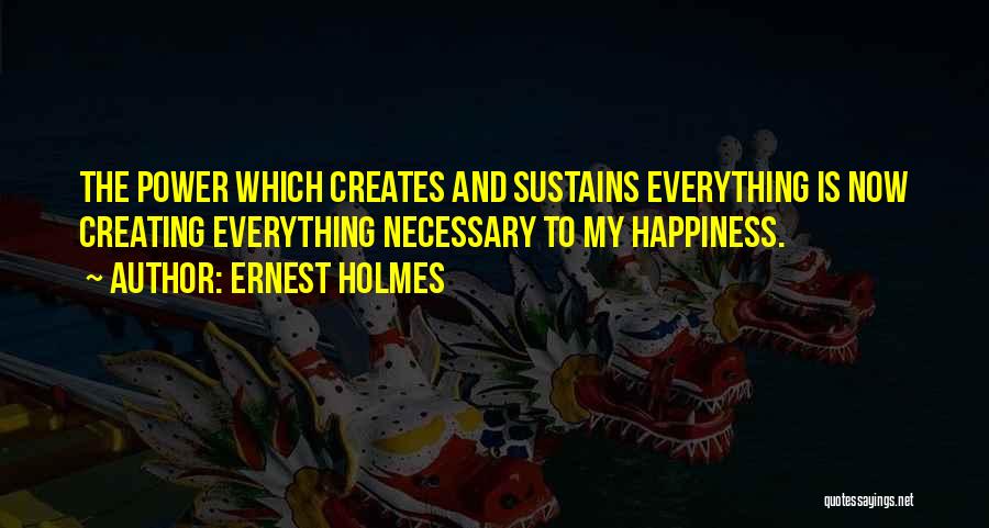 Creating Happiness Quotes By Ernest Holmes