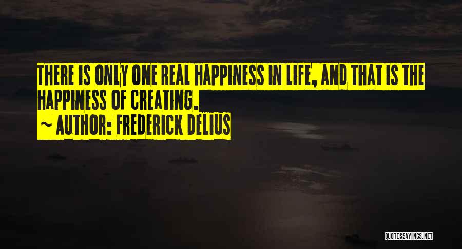 Creating Happiness Quotes By Frederick Delius