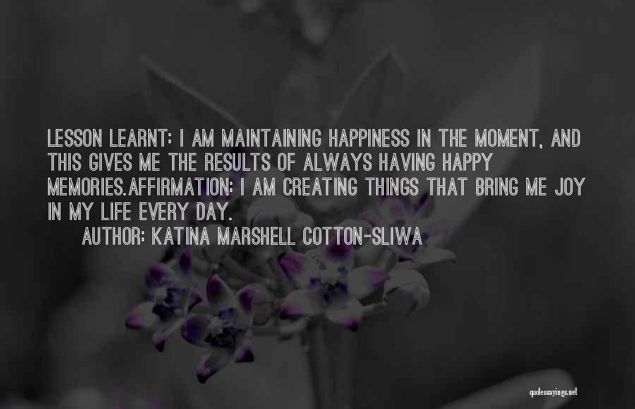 Creating Happiness Quotes By Katina Marshell Cotton-Sliwa