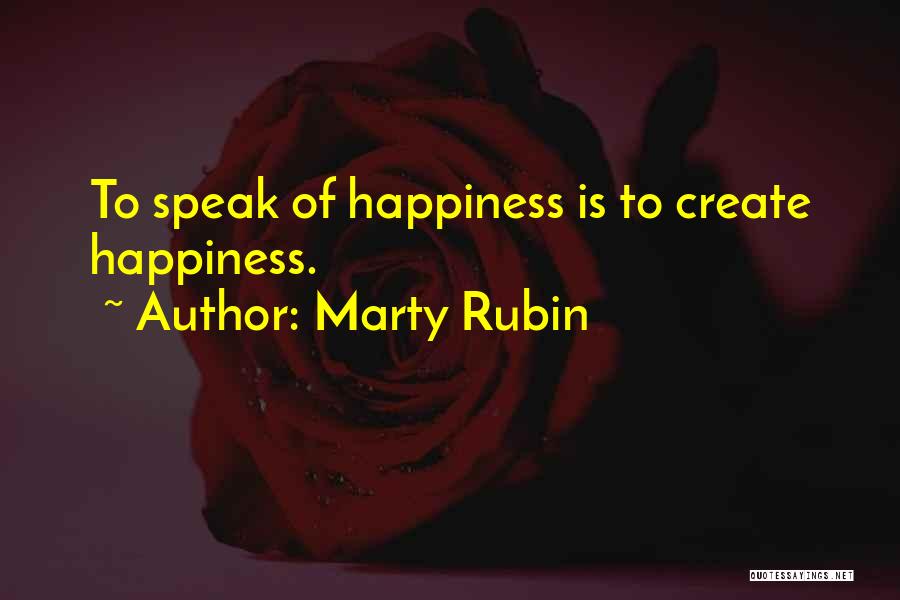 Creating Happiness Quotes By Marty Rubin