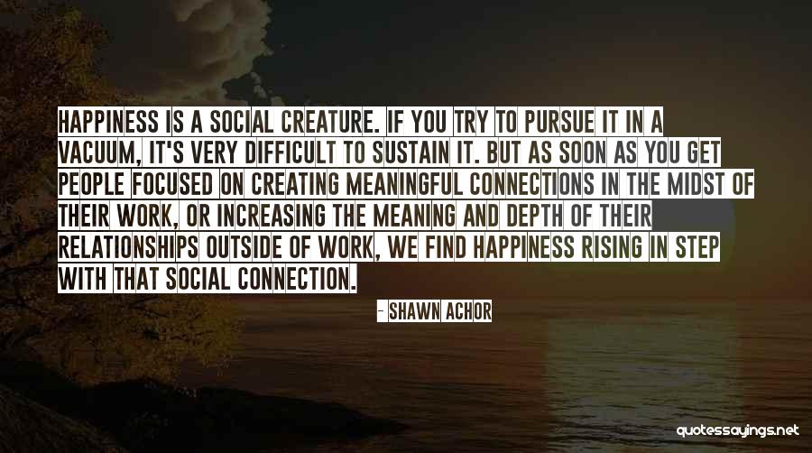 Creating Relationships Quotes By Shawn Achor