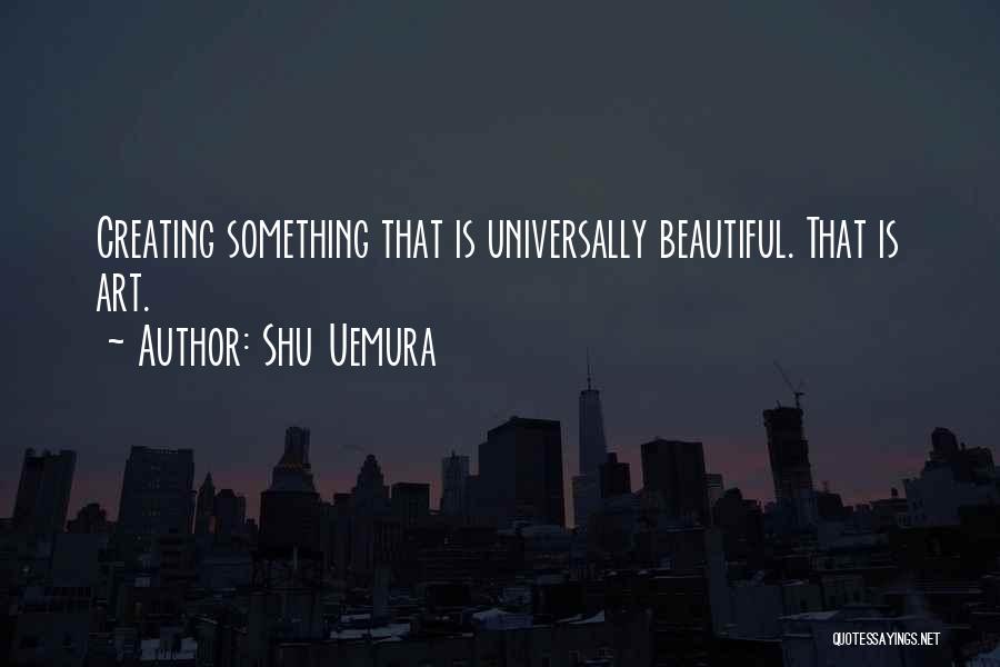 Creating Something Beautiful Quotes By Shu Uemura