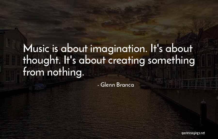 Creating Something From Nothing Quotes By Glenn Branca Creating Something From Nothing Quotes By Glenn Branca