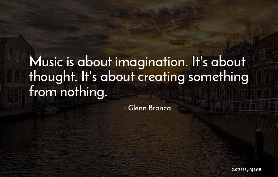 Creating Something From Nothing Quotes By Glenn Branca