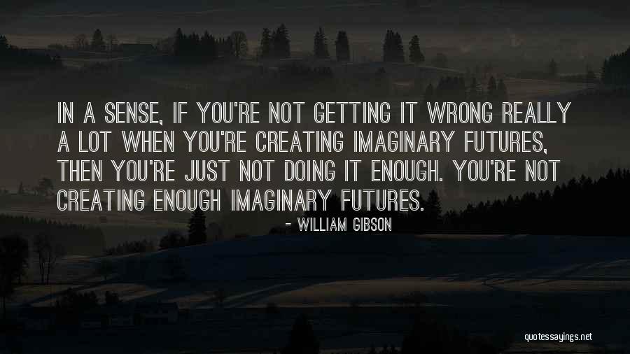 Creating Something From Nothing Quotes By William Gibson