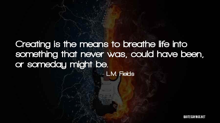 Creating Something Quotes By L.M. Fields Creating Something Quotes By L.M. Fields