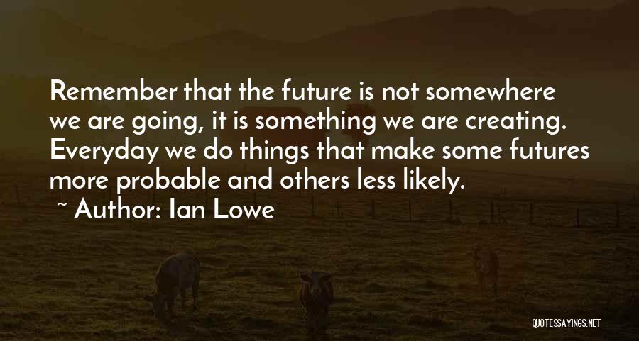 Creating The Future Quotes By Ian Lowe